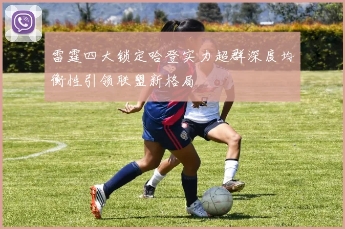 雷霆四大锁定哈登实力超群深度均衡性引领联盟新格局