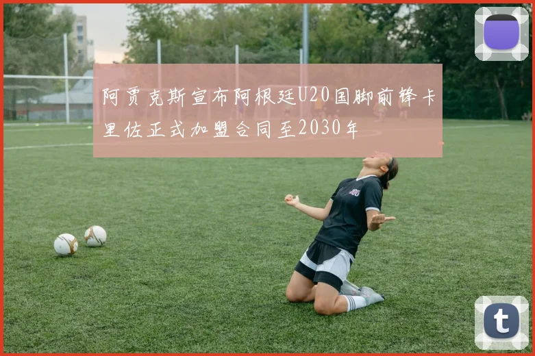 阿贾克斯宣布阿根廷U20国脚前锋卡里佐正式加盟合同至2030年